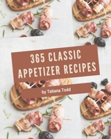 365 Classic Appetizer Recipes: Cook it Yourself with Appetizer Cookbook! B08D4F8NMB Book Cover