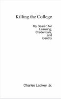 Killing the College: My Search for Learning, Credentials, and Identity B0F99XH3YG Book Cover
