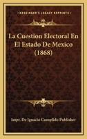 La Cuestion Electoral En El Estado De Mexico (1868) 1160846200 Book Cover