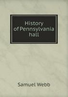 History of Pennsylvania Hall,: Which was destroyed by a mob, on the 17th of May, 1838 1275615732 Book Cover