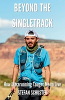 Beyond the Singletrack: How Ultrarunning Taught Me to Live B0H3M5DBQ9 Book Cover