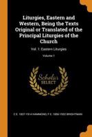 Liturgies, Eastern and Western, being the texts original or translated of the principal liturgies of the church: vol. 1: Eastern liturgies Volume 1 - Primary Source Edition 1162938498 Book Cover