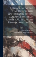A Memorial of the one Hundredth Anniversary of the Marriage of Philip Schoff and Elizabeth Ramsay, April 10 1794 1021456268 Book Cover