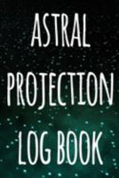 Astral Projection Log Book: The perfect way to record your astral projection experiences, ideal gift for anyone who loves to astral project! 1691182540 Book Cover