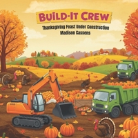 Build-It Crew: Thanksgiving Feast Under Construction: Construction, Thankful, Toddler and Kids book. B0FPR65P2P Book Cover
