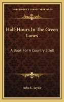 Half-hours in the Green Lanes: A Book for a Country Stroll 0548486913 Book Cover