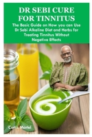 DR SEBI CURE FOR TINNITUS: The Basic Guide on How you can Use Dr Sebi Alkaline Diet and Herbs for Treating Tinnitus Without Negative Effects B0CN67RS91 Book Cover