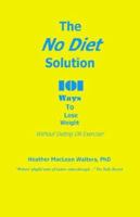 The No Diet Solution: 101 Ways to Lose Weight Without Dieting or Exercise 1928904017 Book Cover