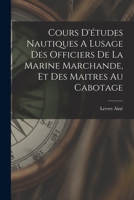 Cours d'�tudes Nautiques a l'Usage Des Officiers de la Marine Marchande, Et Des Maitres Au Cabotage (Classic Reprint) 1019307110 Book Cover