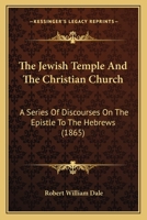 The Jewish Temple and the Christian Church, a Series of Discourses on the Epistle to the Hebrews 3337100929 Book Cover