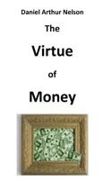 The Virtue of Money: How Money Contributes to Peace, Happiness, and Goodness 149272064X Book Cover