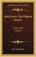 John Penry, The Pilgrim Martyr, 1559-1593 1016025122 Book Cover