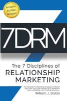 7DRM - The 7 Disciplines of Relationship Marketing: The Greatest Marketing Strategy in History and How You Can Harness It to Transform Your Company, Your Culture and You! B084B22YF7 Book Cover