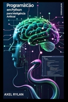 Programação em Python para Inteligência Artificial: Usando TensorFlow e Scikit-learn para Desenvolver e Implementar Algoritmos de Aprendizado de ... de Aprendizado Profundo (Portuguese Edition) B0FFT3MVWL Book Cover