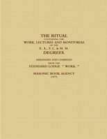 The Ritual Containing the Work, Lectures and Monitorial of the E. A., F. C. & M. M. Degrees. Arranged and Compiled from the Standard Lodge Work. (1877) 1387429949 Book Cover