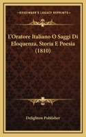 L'Oratore Italiano O Saggi Di Eloquenza, Storia E Poesia (1810) 1141891816 Book Cover