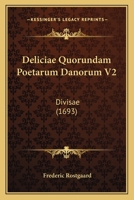 Deliciae Quorundam Poetarum Danorum V2: Divisae (1693) 1166212718 Book Cover