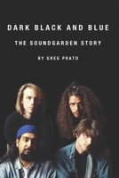 Dark Black and Blue: The Soundgarden Story 1691086134 Book Cover