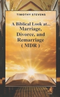 A Biblical Look at…: Marriage, Divorce, and Remarriage (MDR) B0GY4SLJTF Book Cover