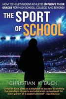 The Sport of School: How to Help Student-Athletes Improve Their Grades for High School, College, and Beyond! 1732624402 Book Cover