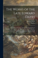 The Works of the Late Edward Dayes: Containing An Excursion Through the Principal Parts of Derbyshire and Yorkshire, With Illustrative Notes by E.W. B 1014341183 Book Cover