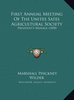 First Annual Meeting Of The Unites Sates Agricultural Society: President's Message 1169392172 Book Cover