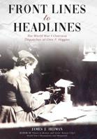 Front Lines to Headlines: The World War I Overseas Dispatches of Otto P. Higgins 1942337108 Book Cover