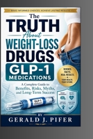 The Truth About Weight-Loss Drugs GLP-1 Medications: A Complete Guide to Benefits, Risks, Myths, and Long-Term Success B0H9HWNS21 Book Cover