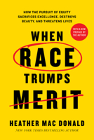 When Race Trumps Merit: How the Pursuit of Equity Sacrifices Excellence, Destroys Beauty, and Threatens Lives 1641774991 Book Cover