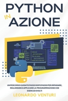 Python in Azione: Un Percorso Guidato Passo dopo Passo per Imparare, Migliorare e Applicare la Programmazione con Esercizi Svolti (PERCORSO COMPLETO ALLA PROGRAMMAZIONE) (Italian Edition) B0F1LJ8XY6 Book Cover