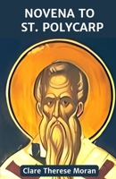 NOVENA TO ST. POLYCARP: Reflection and Solemn Prayers to the Beloved Martyr and Patron Saint of against Earache, Dysentery. (Heavenly Intercessions: Novenas to Saints for Every Need) B0DX23NDWG Book Cover