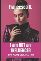 I am NOT an INFLUENCER: My NON-SOCIAL Life B0DPMB6R6C Book Cover