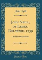 John Neill, of Lewes, Delaware, 1739: And His Descendants 0666889953 Book Cover