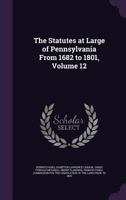The Statutes at Large of Pennsylvania from 1682 to 1801, Volume 12 1341267520 Book Cover