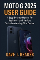Moto G 2025 User Guide: A Step-by-Step Manual for Beginners and Seniors to Understanding this Device B0FHWKR123 Book Cover