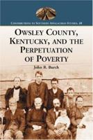 Owsley County, Kentucky, and the Perpetuation of Poverty (Contributions to Southern Appalachian Studies) (Contributions to Southern Appalachian Studies) 0786432640 Book Cover