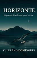 Horizonte: 76 Poemas. 66 Poemas de Reflexi�n, Profundizaci�n Y Motivaci�n Y 10 Poemas a la Vida, a la Naturaleza, Y a la Mujer Y Madre 1515189120 Book Cover