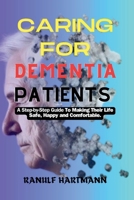 Caring For Dementia Patients: A Step-by-Step Guide to Making Their Life Safe, Happy and Comfortable B0CNN23KSM Book Cover