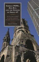 German Pows, Der Ruf, and the Genesis of Group 47: The Political Journey of Alfred Andersch and Hans Werner Richter 161147616X Book Cover