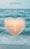 Le chemin vers nos désirs: Les 3 étapes essentielles pour se connaître profondément, apprendre à s'aimer et accomplir ses plus grands rêves ! (French Edition) 2322599395 Book Cover