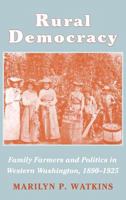 Rural Democracy: Family Farmers and Politics in Western Washington, 1890-1925 0801430739 Book Cover