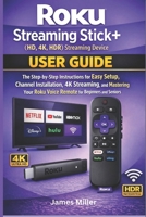 Roku Streaming Stick+ (HD, 4K, HDR) Streaming Device USER GUIDE: The Step-by-Step Easy Setup, Installation, 4K Streaming, and Mastering Your Roku Voice Remote for Bginners and Seniors B0GXPT419G Book Cover