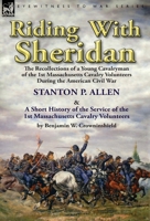 Riding with Sheridan: The Recollections of a Young Cavalryman of the 1st Massachusetts Cavalry Volunteers During the American Civil War by Stanton P. Allen with a Short History of the Service of the 1 1782826319 Book Cover