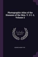 Photographic Atlas of the Diseases of the Skin. V. 2 C. 2, Volume 2 1340302357 Book Cover