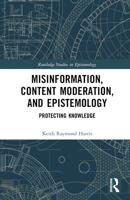 Misinformation, Content Moderation, and Epistemology: Protecting Knowledge (Routledge Studies in Epistemology) 1032636874 Book Cover