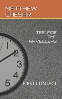 TEENAGE TIME TRAVELLERS: FIRST CONTACT B0DSV3R71M Book Cover