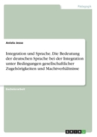 Integration und Sprache. Die Bedeutung der deutschen Sprache bei der Integration unter Bedingungen gesellschaftlicher Zugehörigkeiten und Machtverhältnisse (German Edition) 334615629X Book Cover