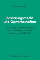 Besatzungsmacht und Gewerkschaften: Zur Entwicklung und Anwendung der US-Gewerkschaftspolitik in Deutschland 1944-1948 (Schriften des Zentralinstituts ... Forschung der Freien Universitat Berlin) 353111560X Book Cover