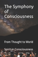 The Symphony of Consciousness: From Thought to World B0CJBMJY9J Book Cover