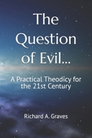 The Question of Evil…: A Practical Theodicy for the 21st Century B0B8RCFNSX Book Cover